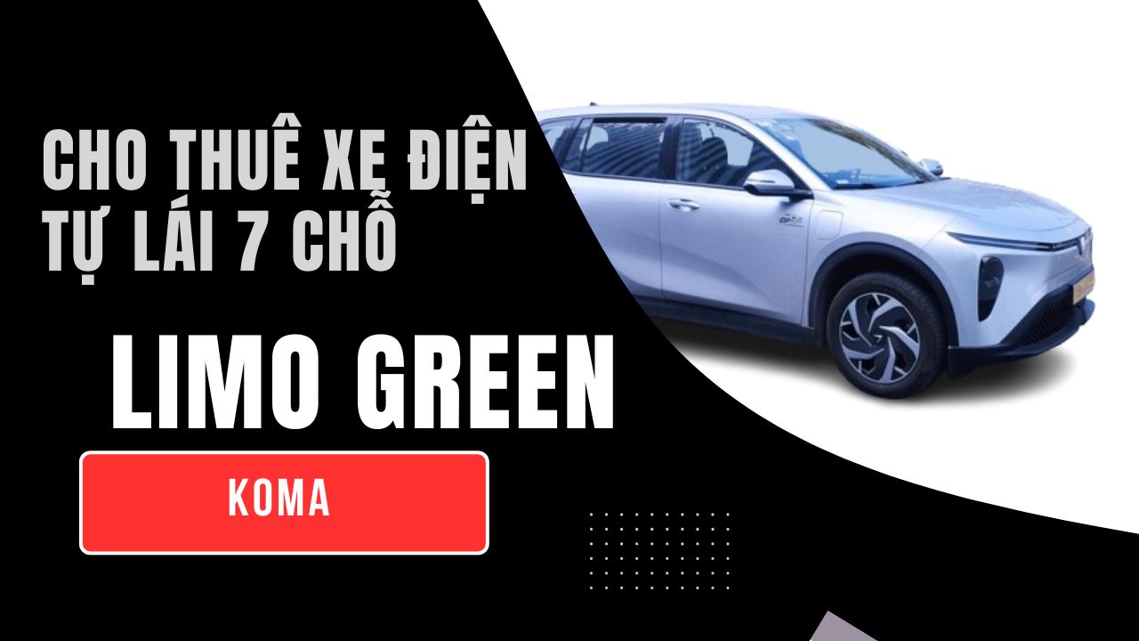 CHO THUÊ XE TỰ LÁI LIMO GREEN 7 CHỖ 2026 GIÁ CHỈ TỪ 868K/NGÀY TẠI KOMA